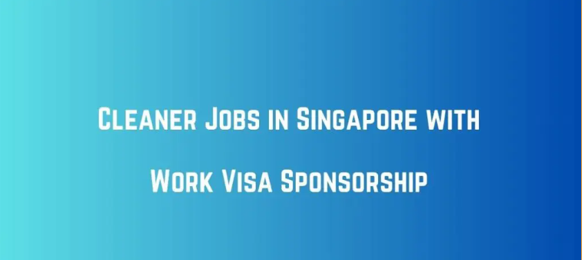 Cleaner Jobs in Singapore with Work Visa Sponsorship